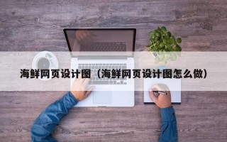 府谷海鲜网页设计图（海鲜网页设计图怎么做）